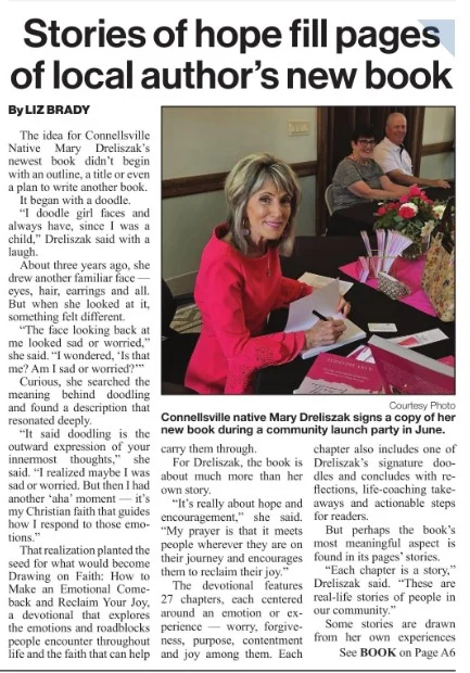 Congratulations to Connellsville's own Mary Dreliszak on the release of her new book, Drawing on Faith: How to Make an Emotional Comeback and Reclaim Your Joy!

We're proud to share this wonderful feature from the Connellsville Courier, highlighting Mary's inspiring journey as an author, life coach, and community member. Her new devotional is filled with stories of hope, resilience, faith, and encouragement that remind us of the strength found in our community.

Take a few minutes to read the article and learn more about the heart behind Mary's book.

Congratulations, Mary, on this incredible accomplishment!

Article courtesy of the The Daily Courier Connellsville. Story by Liz Brady.